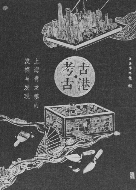 考古・古港:上海青龙镇的发掘与发现[大航海时代,上海曾是海上丝路重镇。青龙镇遗址荣耀入选考古学界奥斯卡:”2016年度全国十大考古新发现”！](上海古籍)