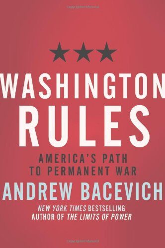 Washington Rules: America’s Path to Permanent War (American Empire Project)