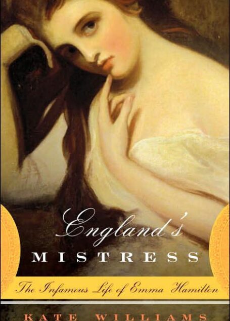 England’s Mistress: The Infamous Life of Emma Hamilton