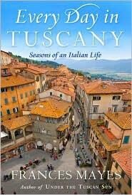 Every Day in Tuscany: Seasons of an Italian Life