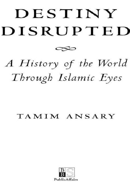 Destiny Disrupted: A History of the World Through Islamic Eyes