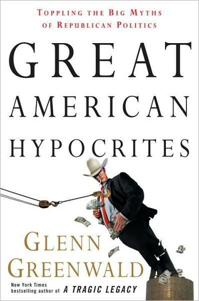 Great American Hypocrites: Toppling the Big Myths of Rlican Politics