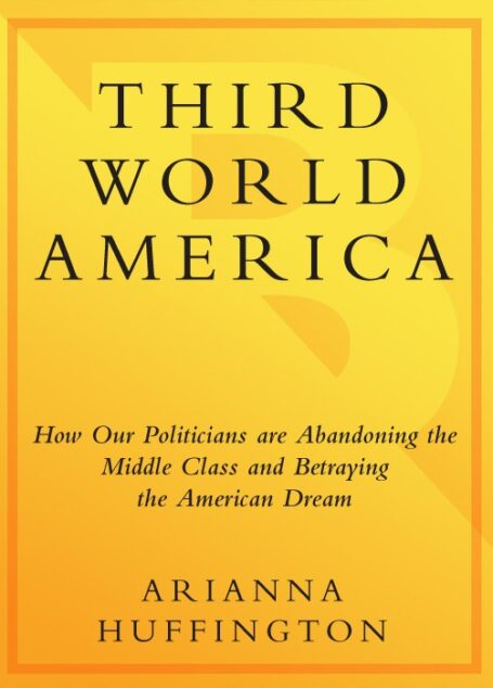 Third World America: How Our Politicians Are Abandoning the Middle Class and Betraying the American Dream