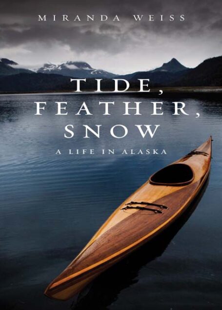 Tide, Feather, Snow: A Life in Alaska