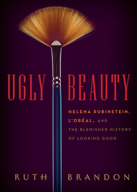 Ugly Beauty: Helena Rubinstein, L’Oréal, and the Blemished History of Looking Good