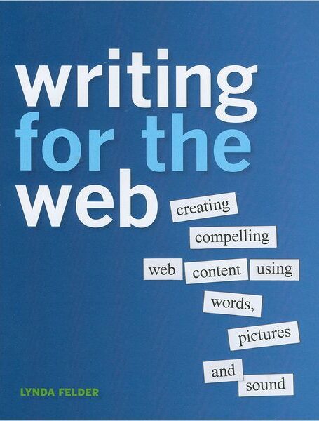 Writing for the Web: Creatingpelling Web Content Using Words, Pictures, and Sound