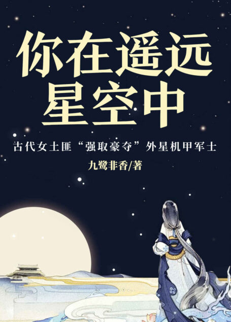 你在遥远星空中(《苍兰诀》作者九鹭非香经典幻想力作,爆笑演绎古装版“来自星星的你”。乡野女匪“强取豪夺”星际军官,原来好看的男人都是从天上掉下来的!)