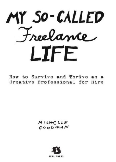 My So-Called Freelance Life: How to Survive and Thrive as a Creative Professional for Hire