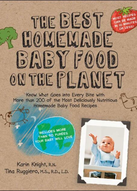 The Best Homemade Baby Food on the Planet: Know What Goes Into Every Bite with More Than 200 of the Most Deliciously Nutritious Homemade Baby F
