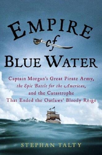 Empire of Blue Water: Captain Morgan’s Great Pirate Army, the Epic Battle for the Americas, and the Catastrophe That Ended the Oulaws’ Bloody Reign