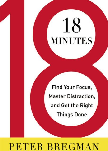 18 Minutes: Find Your Focus, Master Distraction, and Get the Right Things Done