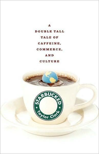 Starbucked: A Double Tall Tale of Caffeine,merce, and Culture