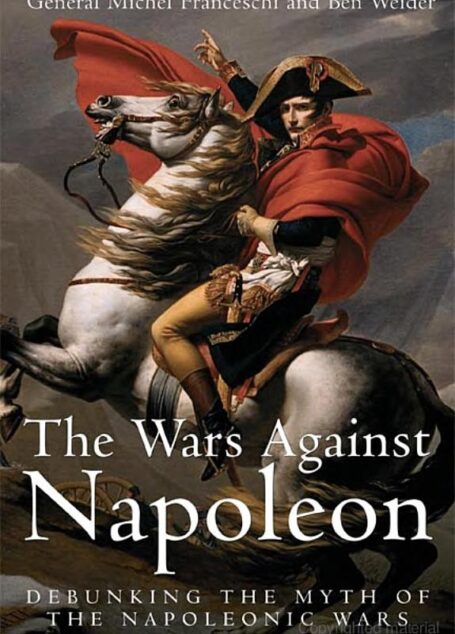 The Wars Against Napoleon: Debunking the Myth of the Napoleonic Wars