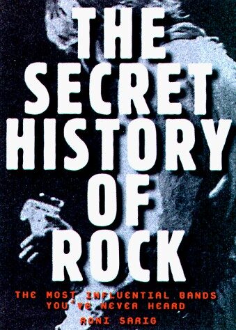 The Secret History of Rock: The Most Influential Bands You’ve Never Heard