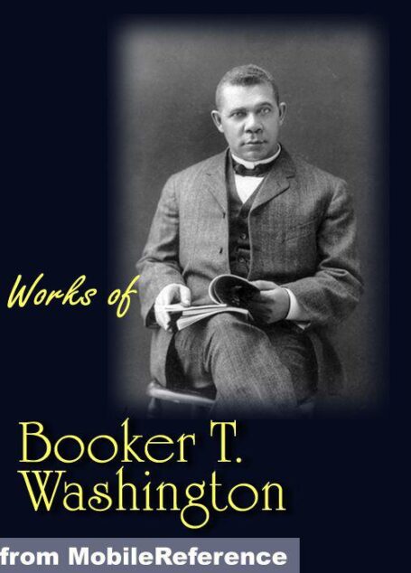 Works of Booker T. Washington: The Future of the American Negro, the Negro Problem, Up From Slavery: An Autobiography, Heroes in Black Skins, Addresses in Memory of Carl Schurz, Atlantapromise (Mobi Collected Works)