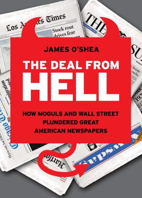 The Deal From Hell: How Moguls and Wall Street Plundered Great American Newspapers