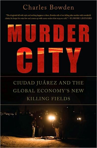 Murder City: Ciudad Juarez and the Global Economy’s New Killing Fields