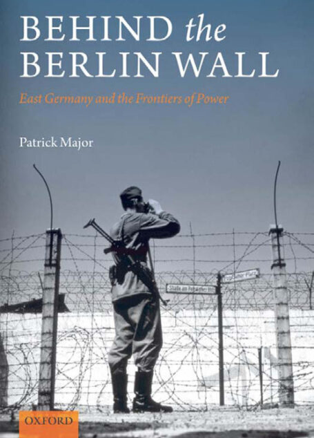 Behind the Berlin Wall: East Germany and the Frontiers of Power