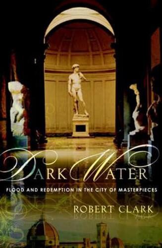 Dark Water: Flood and Redemption in Florence–The City of Masterpieces