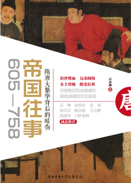 帝国往事(605—758):隋唐大繁华背后的暗伤 (空前绝后的封建盛世,暗流汹涌的历史迷局)