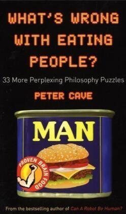 What’s Wrong with Eating People?: 33 More Perplexing Philosophy Puzzles