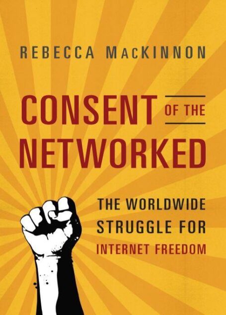 Consent of the Networked: The Worldwide Struggle For Internet Freedom