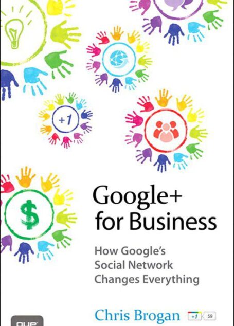 Google+ for Business: How Google’s Social Network Changes Everything