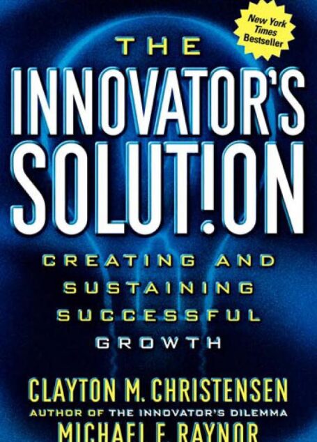 The Innovator’s Solution: Creating and Sustaining Successful Growth