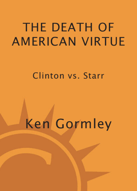 The Death of American Virtue: Clinton vs. Starr