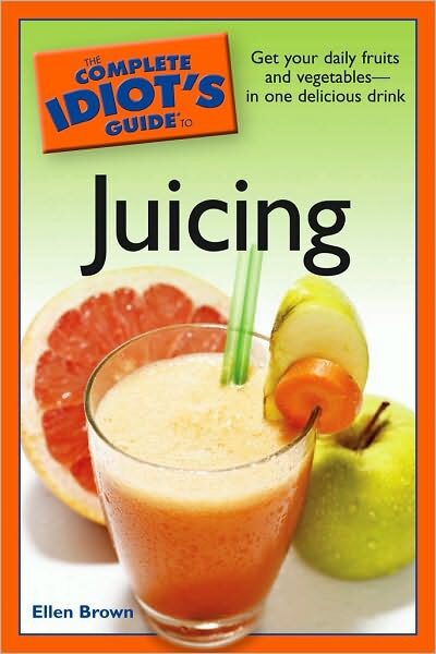 Theplete Idiot’s Guide to Juicing
