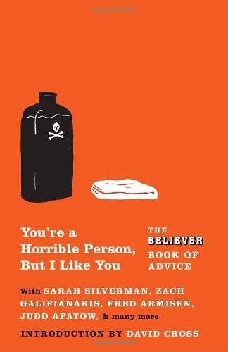 You’re a Horrible Person, But I Like You: The Believer Book of Advice