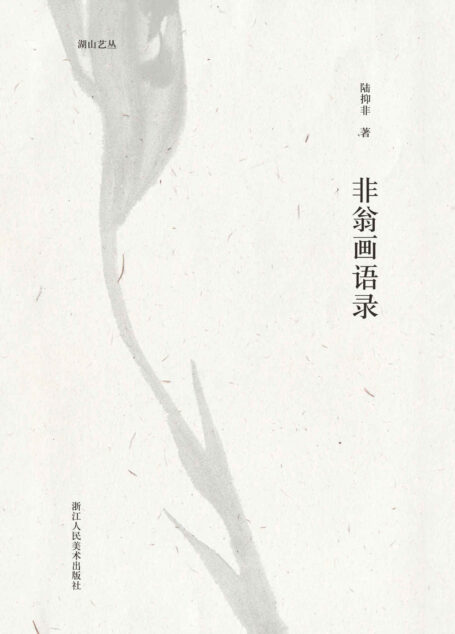 非翁画语录【中国花鸟画大家陆抑非亲授!抑直很美,非常了得,亲自带你徜徉花鸟世界,篇幅虽精炼,干货多得多!】 (湖山艺丛)