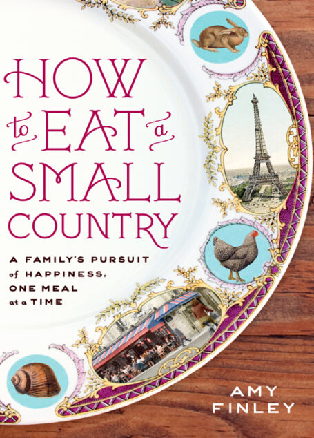 How to Eat a Small Country: A Family’s Pursuit of Happiness, One Meal at a Time
