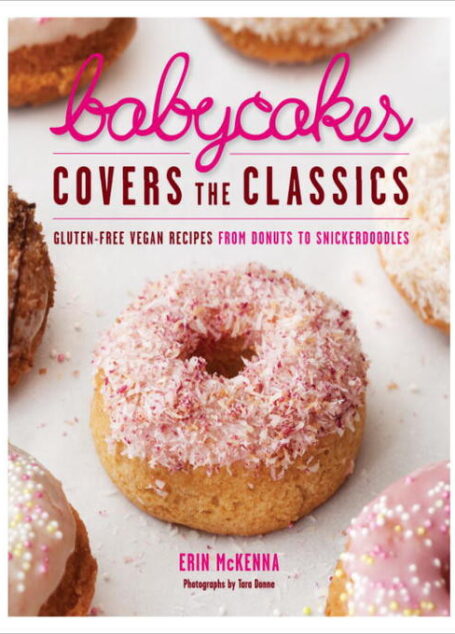Babycakes Covers the Classics: Gluten-Free Vegan Recipes from Donuts to Snickerdoodles