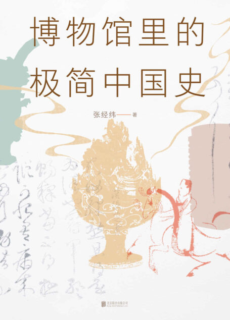 博物馆里的极简中国史（2022修订版）【靠口碑连续加印10次！香港、台湾争相引进繁体版！文字记载的只是半部历史，另外半部让文物告诉你！博物馆里的人类学家张经纬，带你看懂文物，看透历史！】