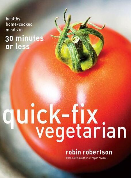 Quick-Fix Vegetarian: Healthy Home-Cooked Meals in 30 Minutes or Less