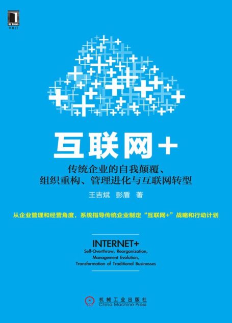 互联网+:传统企业的自我颠覆、组织重构、管理进化与互联网转型
