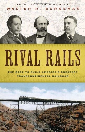 Rival Rails: The Race to Build America’s Greatest Transcontinental Railroad