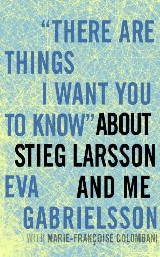 “There Are Things I Want You to Know” About Stieg Larsson and Me