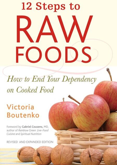 12 Steps to Raw Foods: How to End Your Dependency on Cooked Food