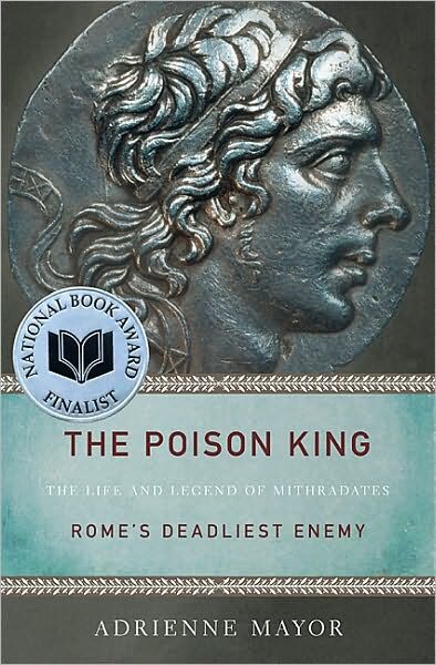 The Poison King: The Life and Legend of Mithradates, Rome’s Deadliest Enemy