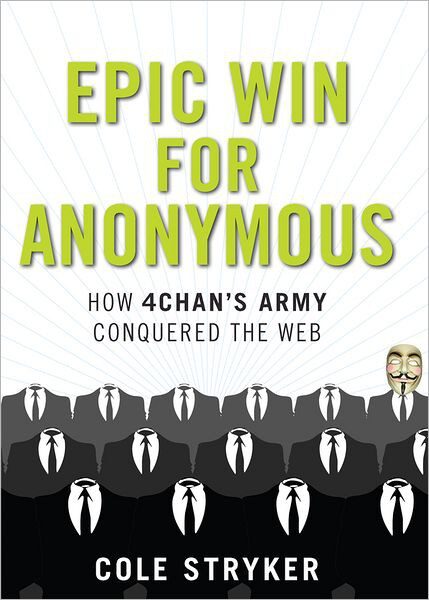 Epic Win for Anonymous: How 4chan’s Army Conquered the Web