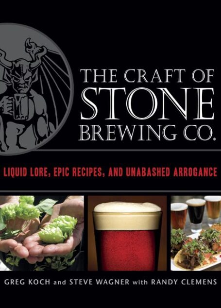 The Craft of Stone Brewing Co.: Liquid Lore, Epic Recipes, and Unabashed Arrogance