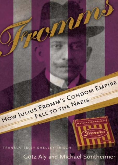 Fromms: How Julius Fromm’s Condom Empire Fell to the Nazis