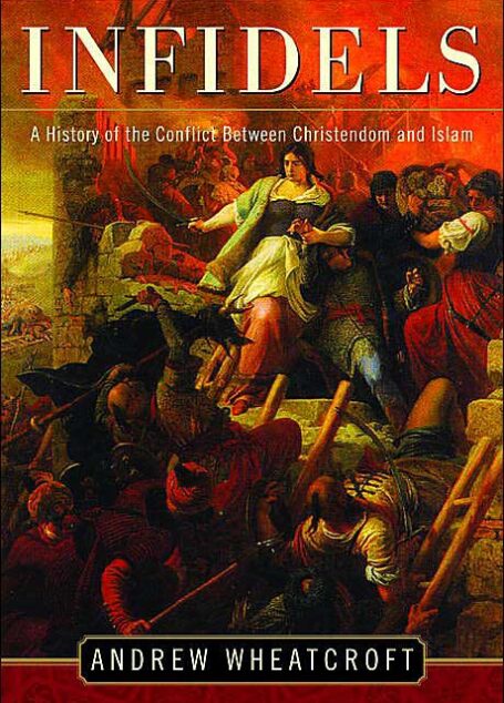 Infidels: A History of the Conflict Between Christendom and Islam