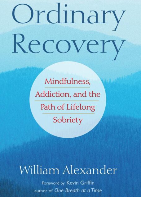 Ordinary Recovery: Mindfulness, Addiction, and the Path of Lifelong Sobriety