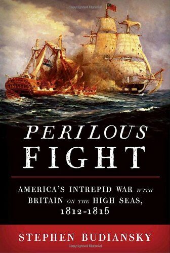Perilous Fight: America’s Intrepid War With Britain on the High Seas, 1812-1815