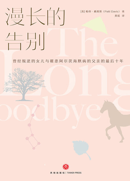 漫长的告别(第40任美国总统里根之女帕蒂·戴维斯倾心记述;曾经叛逆的女儿与罹患阿尔茨海默病的父亲的最后十年;全世界对阿尔茨海默病的认知因他而改变;当至亲终将离去,我们该如何过好拥有彼此的每一天?)