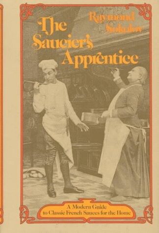 The Saucier’s Apprentice: A Modern Guide to Classic French Sauces for the Home