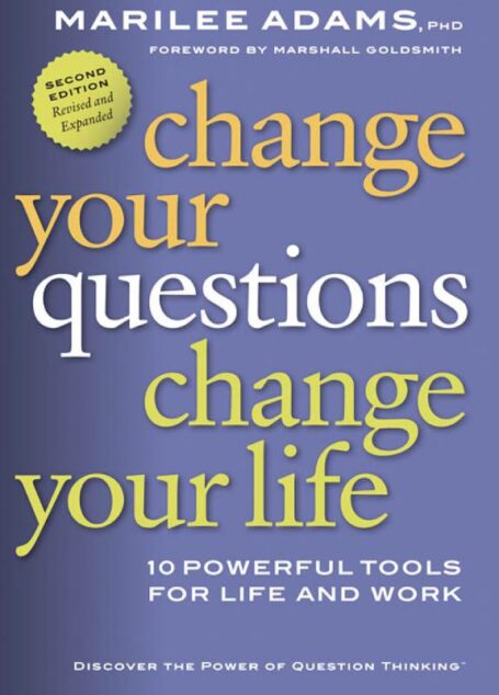 Change Your Questions, Change Your Life: 10 Powerful Tools for Life and Work